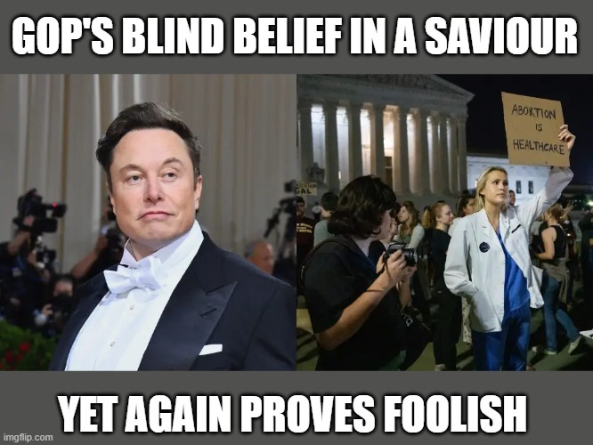 Musk's hero status in GOP wanes after Tesla supports abortion rights | GOP'S BLIND BELIEF IN A SAVIOUR; YET AGAIN PROVES FOOLISH | image tagged in elon musk,roe v wade,gop propaganda,scotus,human rights,abortion | made w/ Imgflip meme maker