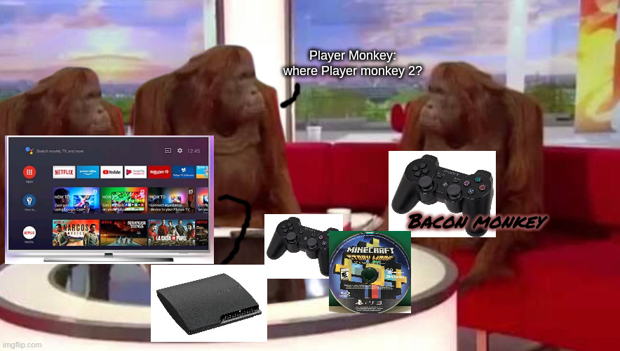 Bacon monkey tries to play minecraft a not story mode the player mokey raged. | Player Monkey: where Player monkey 2? Bacon monkey | image tagged in where monkey | made w/ Imgflip meme maker