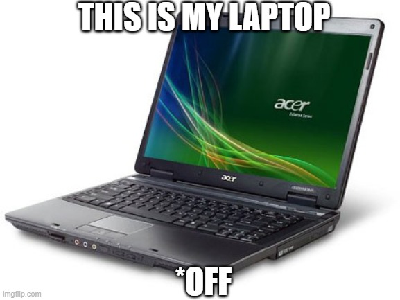 *OFF THIS IS MY LAPTOP | made w/ Imgflip meme maker