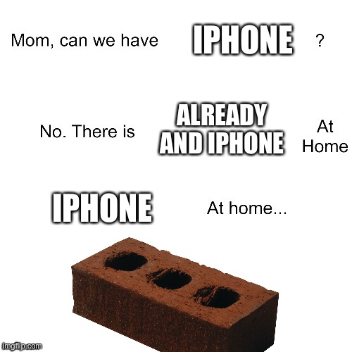 Mom can we have | IPHONE; ALREADY AND IPHONE; IPHONE | image tagged in mom can we have | made w/ Imgflip meme maker