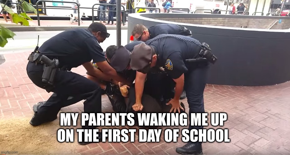 First day back | MY PARENTS WAKING ME UP ON THE FIRST DAY OF SCHOOL | image tagged in school,back to school | made w/ Imgflip meme maker