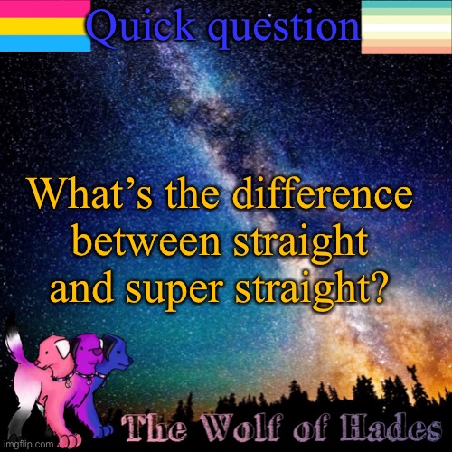 Quick question; What’s the difference between straight and super straight? | image tagged in thewolfofhades announcement templete | made w/ Imgflip meme maker