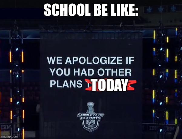 School bruh | SCHOOL BE LIKE:; TODAY | image tagged in other plans | made w/ Imgflip meme maker