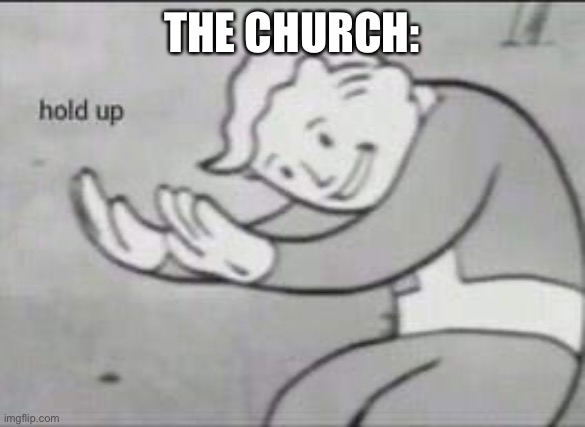 Fallout Hold Up | THE CHURCH: | image tagged in fallout hold up | made w/ Imgflip meme maker