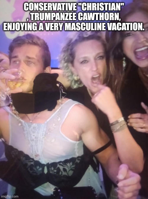 Cawthorn coming out | CONSERVATIVE "CHRISTIAN" , TRUMPANZEE CAWTHORN, ENJOYING A VERY MASCULINE VACATION. | image tagged in conservative,conservative hypocrisy,republican,trump,democrat,liberal | made w/ Imgflip meme maker