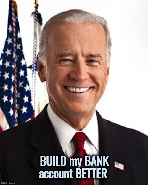 Joe Biden Meme | BUILD my BANK account BETTER | image tagged in memes,joe biden | made w/ Imgflip meme maker