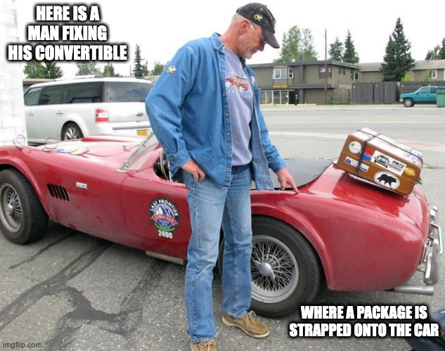 Convertible | HERE IS A MAN FIXING HIS CONVERTIBLE; WHERE A PACKAGE IS STRAPPED ONTO THE CAR | image tagged in cars,convertible,memes | made w/ Imgflip meme maker