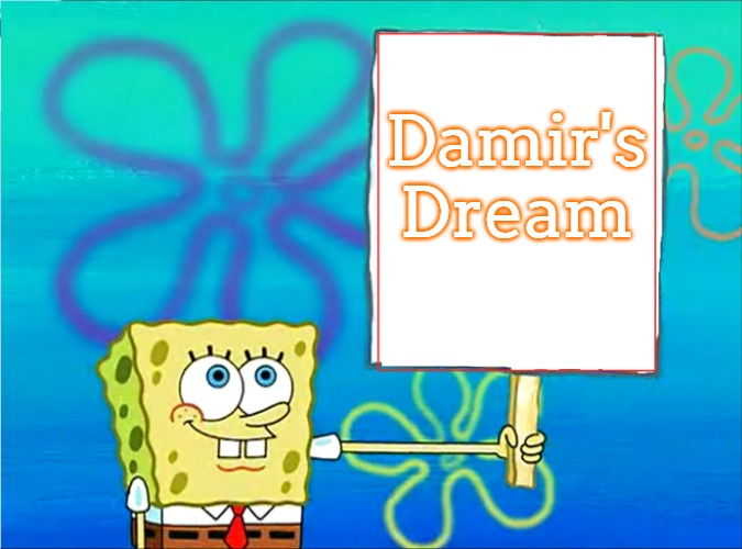 Spongebob with a sign | Damir's Dream | image tagged in spongebob with a sign,damir's dream | made w/ Imgflip meme maker