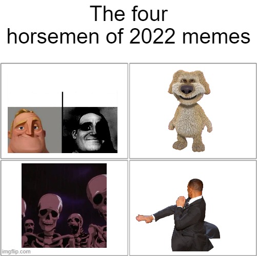 That do be true | The four horsemen of 2022 memes | image tagged in the 4 horsemen of,2022,memes,will smith,talking ben,mr incredible | made w/ Imgflip meme maker