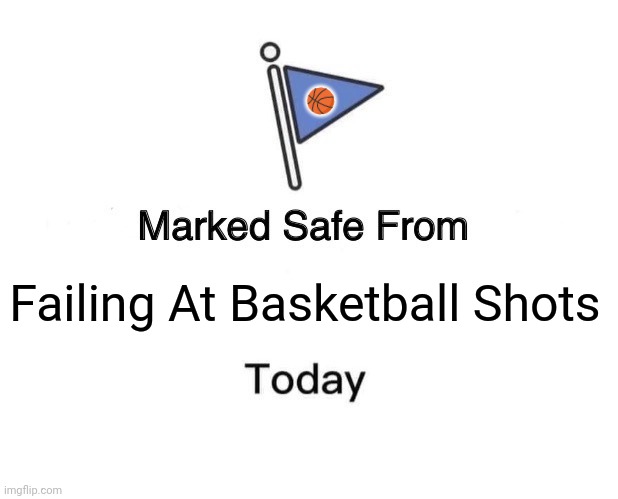 Marked Safe From Meme | 🏀; Failing At Basketball Shots | image tagged in memes,basket,balls | made w/ Imgflip meme maker