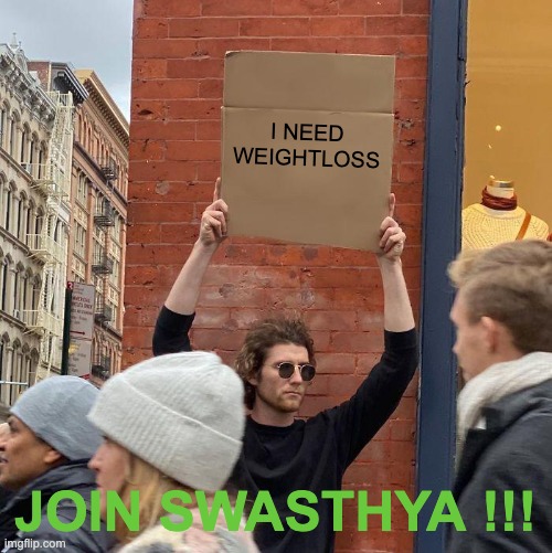 GOOD]SIJAK | I NEED WEIGHTLOSS; JOIN SWASTHYA !!! | image tagged in memes,guy holding cardboard sign | made w/ Imgflip meme maker