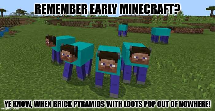 me and the boys | REMEMBER EARLY MINECRAFT? YE KNOW, WHEN BRICK PYRAMIDS WITH LOOTS POP OUT OF NOWHERE! | image tagged in memes,mines,craft | made w/ Imgflip meme maker