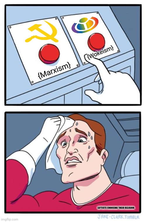 Two Buttons |  {Wokeism}; {Marxism}; LEFTISTS CHOOSING THEIR RELIGION: | image tagged in memes,leftist,faiths | made w/ Imgflip meme maker