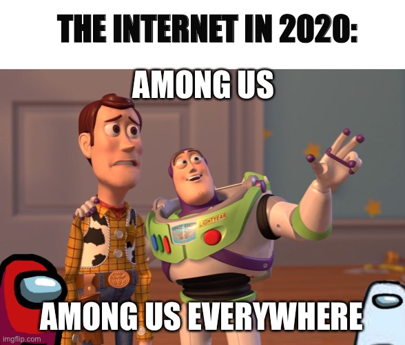 This is definitely true. | THE INTERNET IN 2020:; AMONG US; AMONG US EVERYWHERE | image tagged in memes,x x everywhere | made w/ Imgflip meme maker