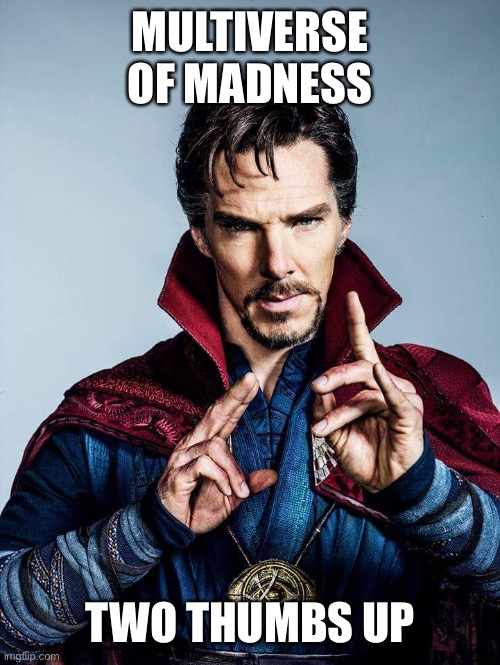 Multiverse of madness | MULTIVERSE OF MADNESS; TWO THUMBS UP | image tagged in doctor strange | made w/ Imgflip meme maker