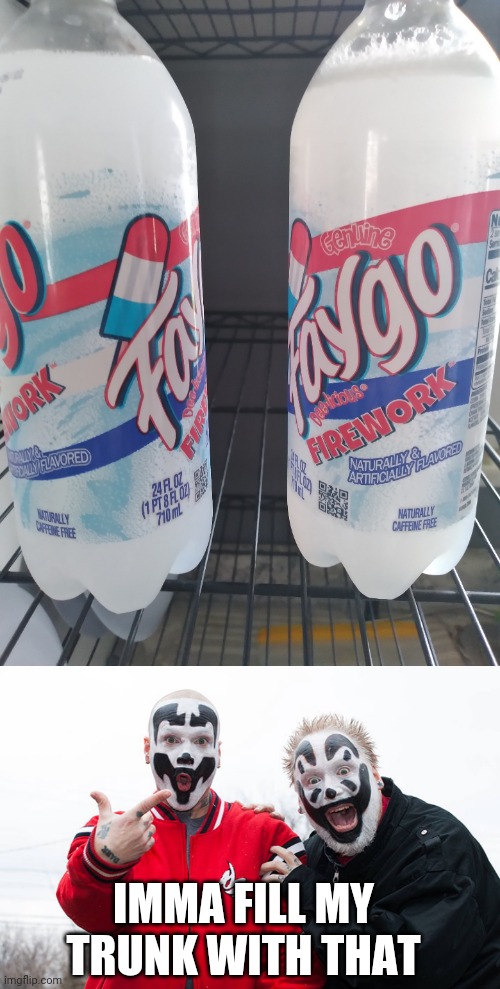 BETTER SEND YOUR MAMA UP TO THE STORE |  IMMA FILL MY TRUNK WITH THAT | image tagged in insane clown posse,faygo,icp,faygo firework | made w/ Imgflip meme maker