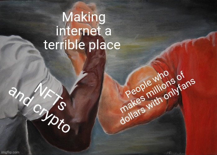 Internet in the future be like | Making internet a terrible place; People who makes millions of dollars with onlyfans; NFTs and crypto | image tagged in memes,epic handshake | made w/ Imgflip meme maker