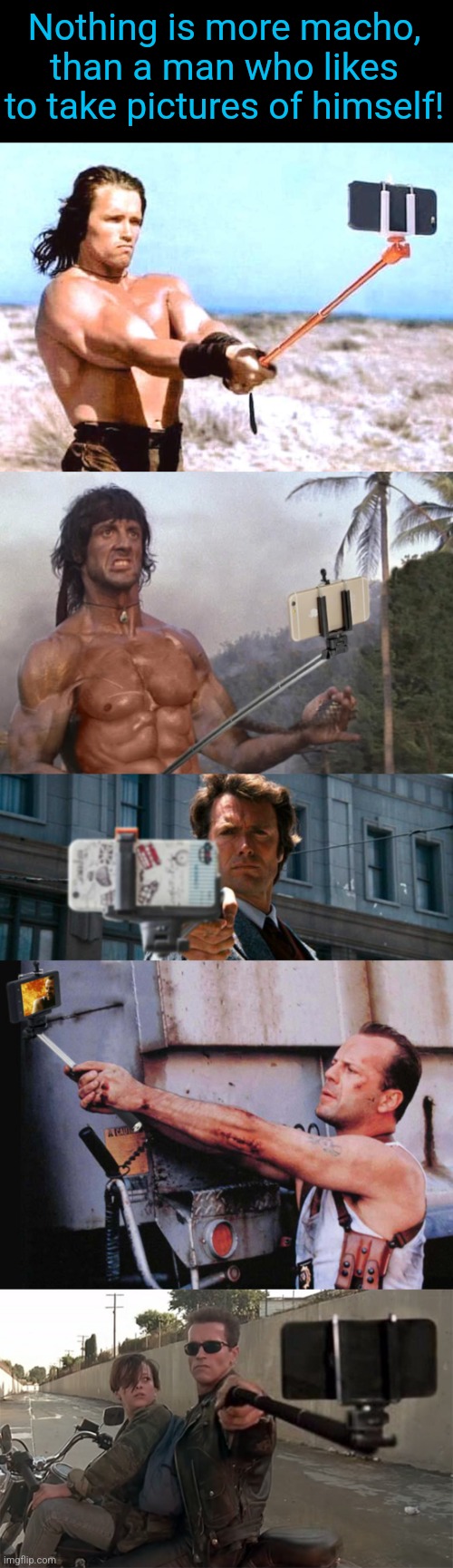 Macho Selfie Men | Nothing is more macho, than a man who likes to take pictures of himself! | image tagged in conan the barbarian,rambo,dirty harry,die hard,terminator 2,selfie stick | made w/ Imgflip meme maker