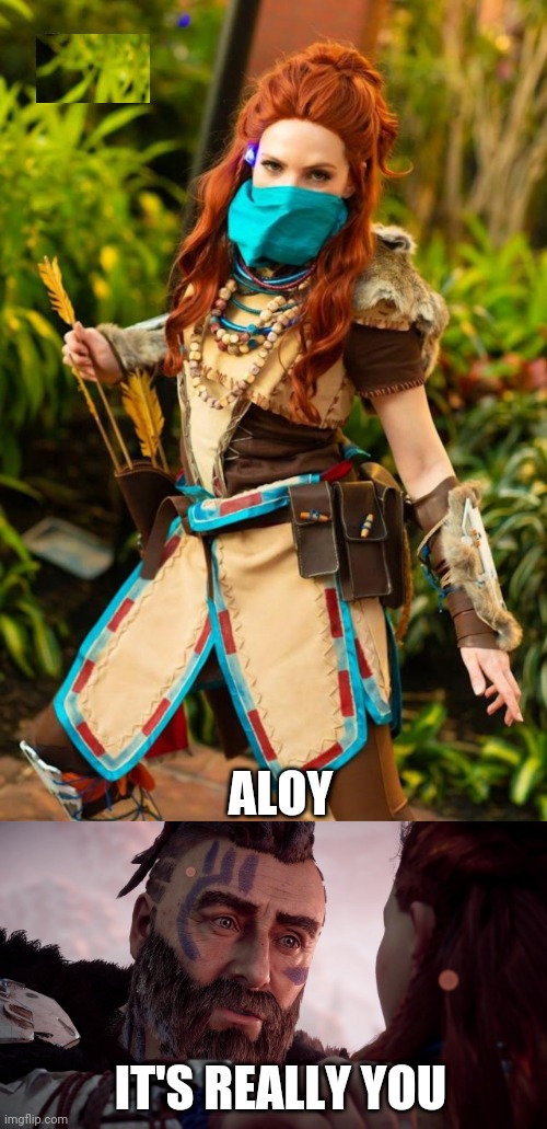 A MORE FEMININE LOOK FOR ALOY | ALOY; IT'S REALLY YOU | image tagged in horizon zero dawn,horizon forbidden west,cosplay | made w/ Imgflip meme maker
