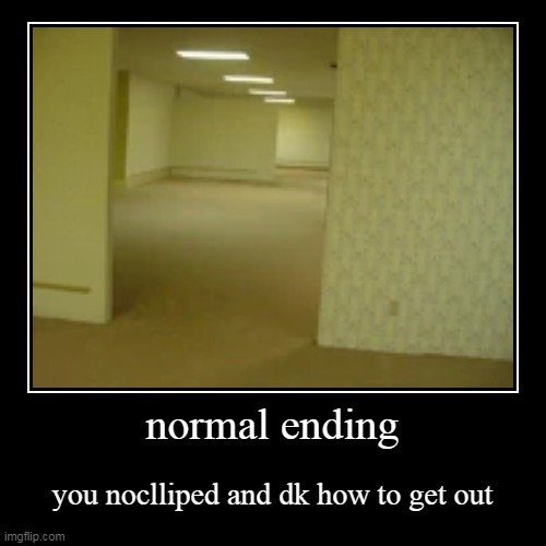 normal ending | image tagged in funny,demotivationals,the backrooms | made w/ Imgflip demotivational maker