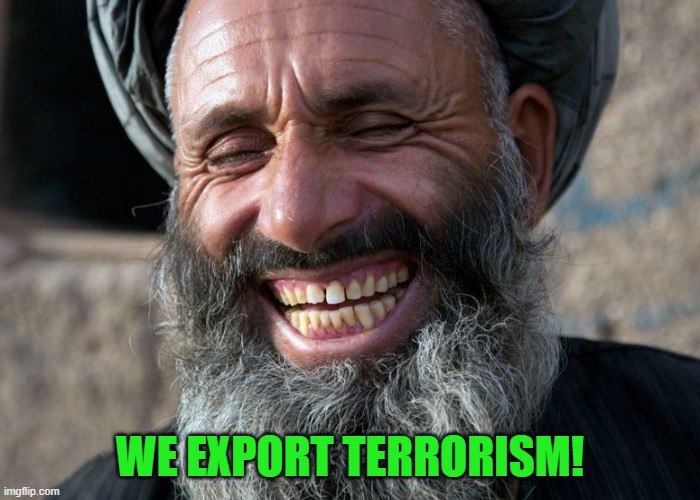 Laughing Terrorist | WE EXPORT TERRORISM! | image tagged in laughing terrorist | made w/ Imgflip meme maker
