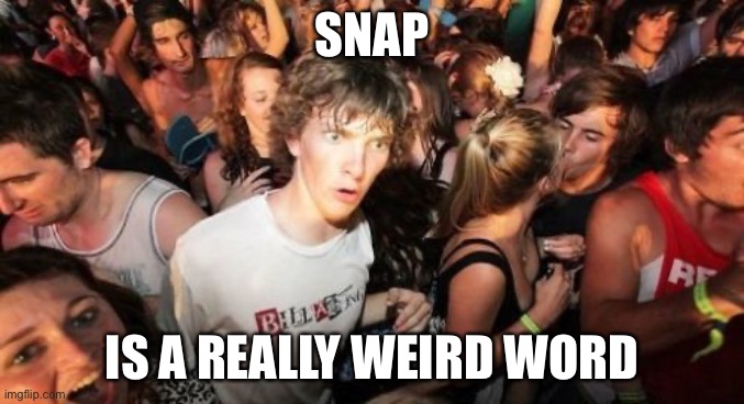 Sudden Clarity Clarence |  SNAP; IS A REALLY WEIRD WORD | image tagged in memes,sudden clarity clarence | made w/ Imgflip meme maker