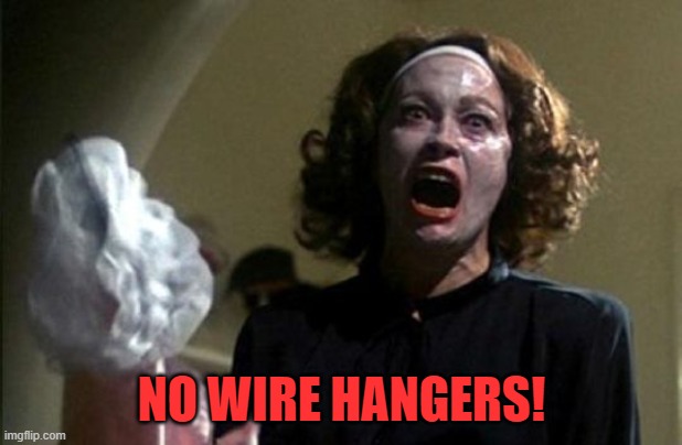 No wire hangers | NO WIRE HANGERS! | image tagged in no wire hangers | made w/ Imgflip meme maker