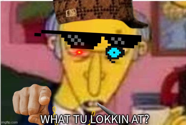 WHAT TU LOKKIN AT? | made w/ Imgflip meme maker
