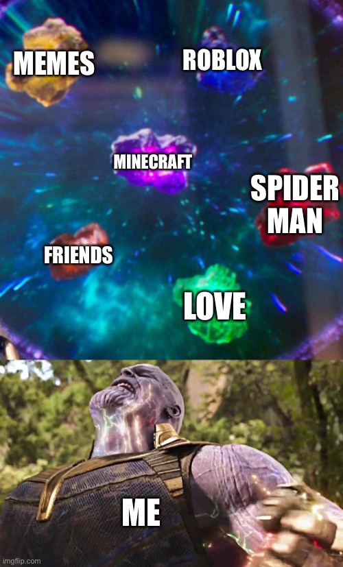 Yeah I know that the love and friends thing is cringe, don’t judge | MEMES; ROBLOX; MINECRAFT; SPIDER MAN; FRIENDS; LOVE; ME | image tagged in thanos infinity stones | made w/ Imgflip meme maker
