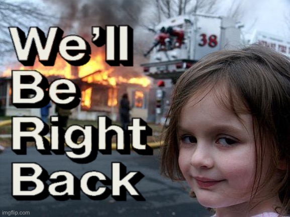 We’ll be right back | image tagged in funny | made w/ Imgflip meme maker