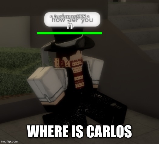 How aer you | WHERE IS CARLOS | image tagged in how aer you | made w/ Imgflip meme maker