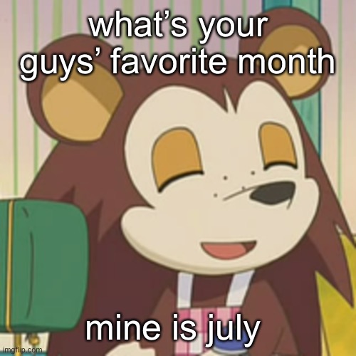 july is good | what’s your guys’ favorite month; mine is july | made w/ Imgflip meme maker