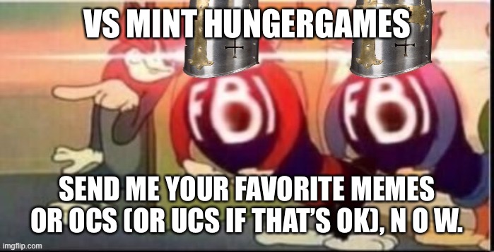 Crusader FBI | VS MINT HUNGERGAMES; SEND ME YOUR FAVORITE MEMES OR OCS (OR UCS IF THAT’S OK), N O W. | image tagged in crusader fbi | made w/ Imgflip meme maker