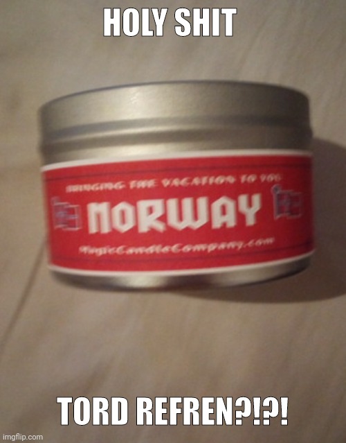 HOLY SHIT; TORD REFREN?!?! | made w/ Imgflip meme maker