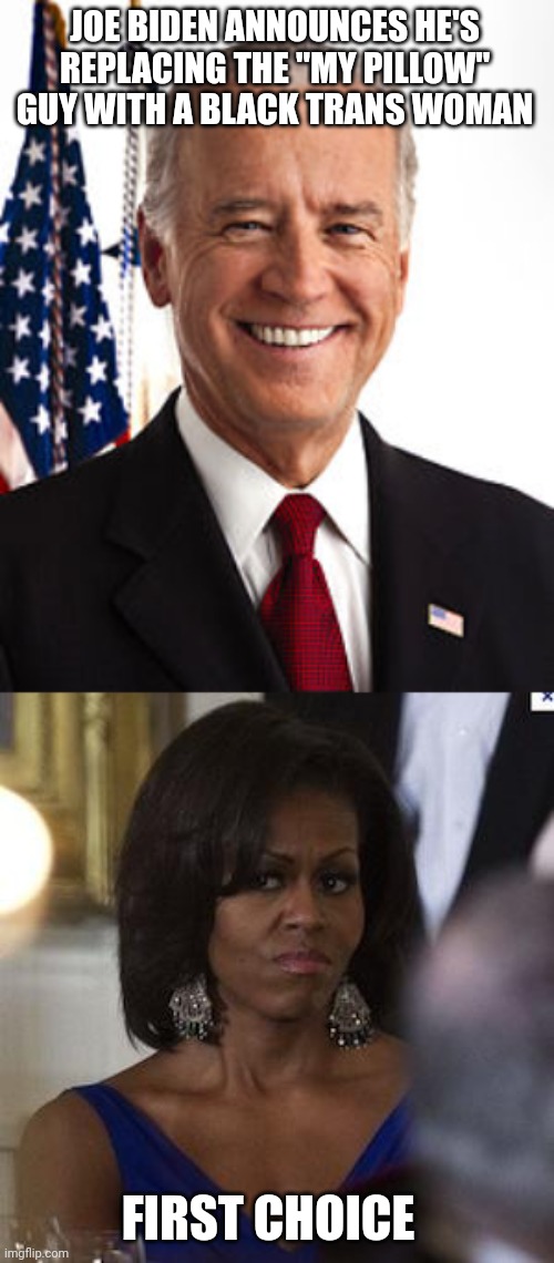 JOE BIDEN ANNOUNCES HE'S REPLACING THE "MY PILLOW" GUY WITH A BLACK TRANS WOMAN; FIRST CHOICE | image tagged in memes,joe biden,michelle obama side eye | made w/ Imgflip meme maker