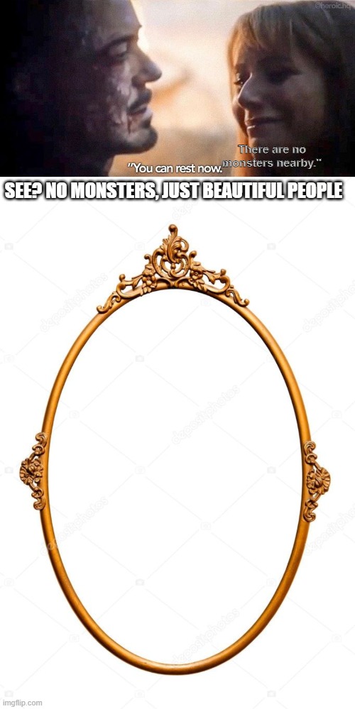 There are no monsters nearby."; SEE? NO MONSTERS, JUST BEAUTIFUL PEOPLE | image tagged in you can rest now | made w/ Imgflip meme maker