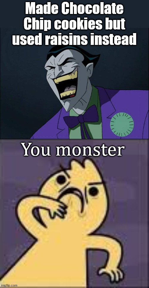 Made Chocolate Chip cookies but used raisins instead; You monster | image tagged in joker laugh,you don't seem like a monster | made w/ Imgflip meme maker