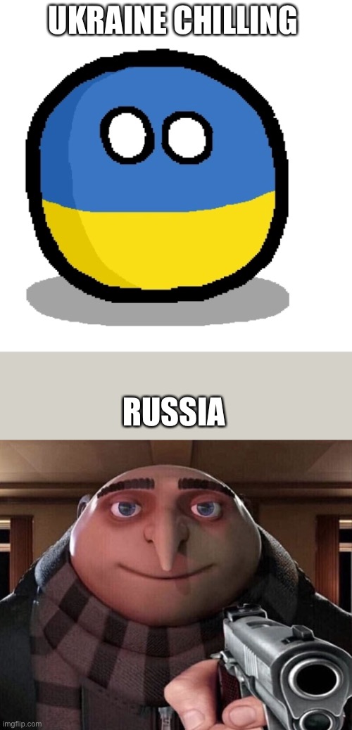 Save Ukraine | UKRAINE CHILLING; RUSSIA | image tagged in ukraine country ball,gru gun | made w/ Imgflip meme maker