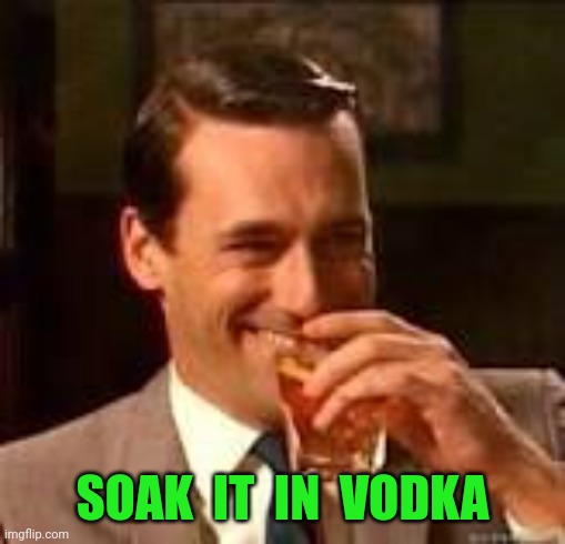 Memes, laughing | SOAK  IT  IN  VODKA | image tagged in memes laughing | made w/ Imgflip meme maker