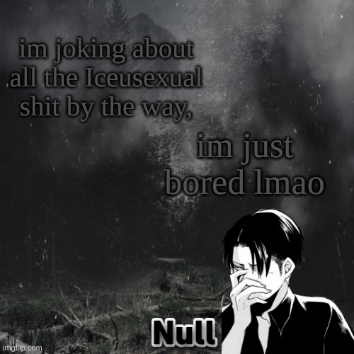 eMo gIrL | im joking about all the Iceusexual shit by the way, im just bored lmao | image tagged in emo girl | made w/ Imgflip meme maker