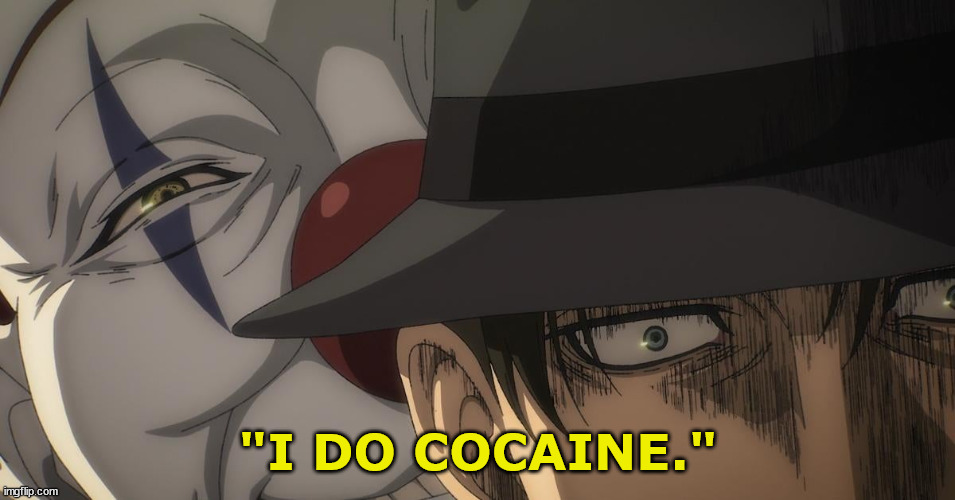 Come on, we all thought of this | "I DO COCAINE." | image tagged in attack on titan,metalocalypse,clowns,cocaine | made w/ Imgflip meme maker