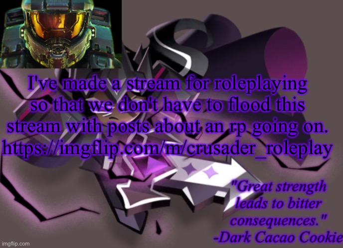 my 6th announcement temp | I've made a stream for roleplaying so that we don't have to flood this stream with posts about an rp going on.
https://imgflip.com/m/crusader_roleplay | image tagged in my 6th announcement temp | made w/ Imgflip meme maker
