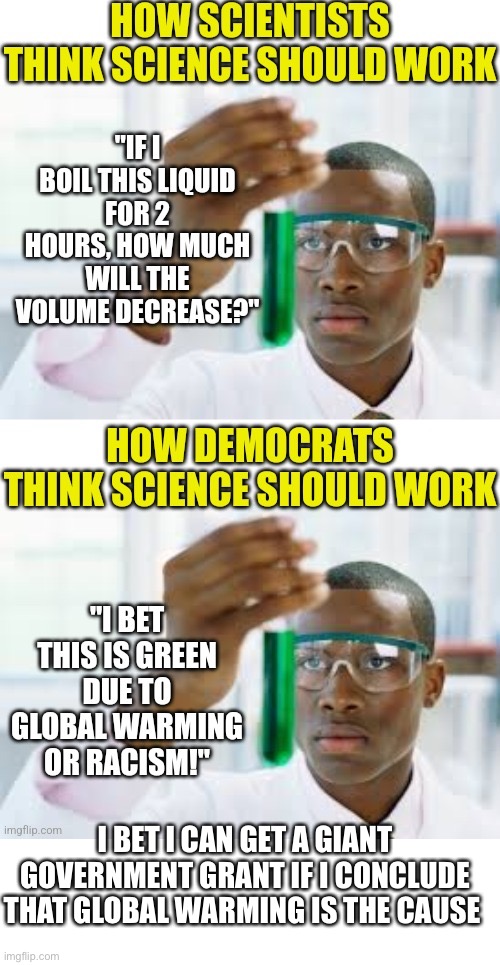 I BET I CAN GET A GIANT GOVERNMENT GRANT IF I CONCLUDE THAT GLOBAL WARMING IS THE CAUSE | made w/ Imgflip meme maker
