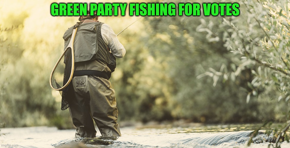 bass fisher | GREEN PARTY FISHING FOR VOTES | image tagged in bass fisher | made w/ Imgflip meme maker