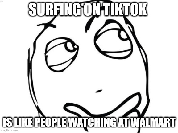 Is TikTok the Wallmart of the Internet? | SURFING ON TIKTOK; IS LIKE PEOPLE WATCHING AT WALMART | image tagged in walmart,tiktok | made w/ Imgflip meme maker