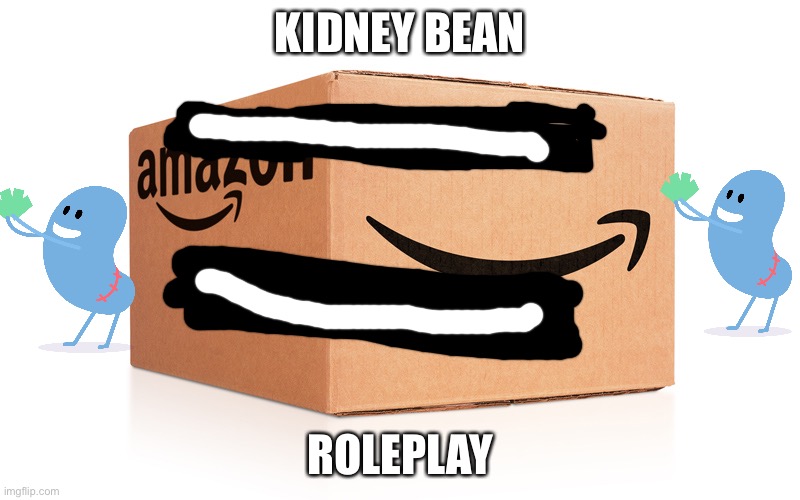 Kidney Bean RolePlay |  KIDNEY BEAN; ROLEPLAY | image tagged in amazon box | made w/ Imgflip meme maker