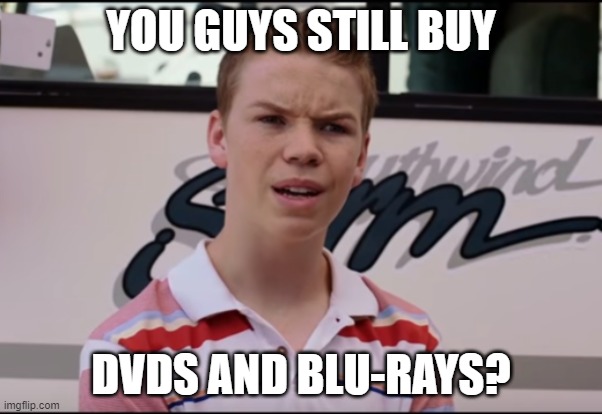 Still buying DVDs and Blu-rays? | YOU GUYS STILL BUY; DVDS AND BLU-RAYS? | image tagged in you guys are getting paid | made w/ Imgflip meme maker