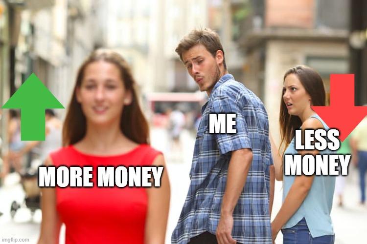 Thinking twice | ME; LESS MONEY; MORE MONEY | image tagged in memes,distracted boyfriend | made w/ Imgflip meme maker
