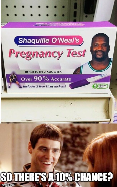 SOMETHING'S NOT RIGHT HERE | SO THERE'S A 10% CHANCE? | image tagged in telling me theres a chance,shaq,pregnancy test,fake | made w/ Imgflip meme maker