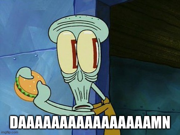 Oh shit Squidward | DAAAAAAAAAAAAAAAAMN | image tagged in oh shit squidward | made w/ Imgflip meme maker